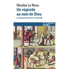 Un régicide au nom de Dieu. L'assassinat d'Henri III (1er août 1589) - Le Roux Nicolas