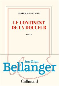 Le continent de la douceur - Bellanger Aurélien