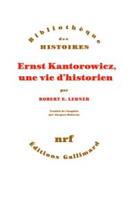 Ernst Kantorowicz, une vie d’historien - Lerner Robert - Dalarun Jacques