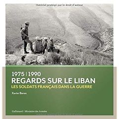Regards sur le Liban (1975-1990). Les soldats français dans la guerre - Baron Xavier