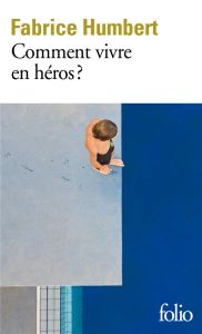 Comment vivre en héros ? - Humbert Fabrice