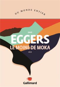 Le moine de Moka - Eggers Dave - Bourdin Juliette