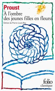 A la recherche du temps perdu Tome 2 : A l'ombre des jeunes filles en fleurs - Proust Marcel - Rey Pierre-Louis