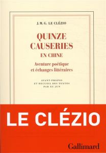 Quinze causeries en Chine. Aventure poétique et échanges littéraires - Le Clézio Jean-Marie-Gustave - Jun Xu
