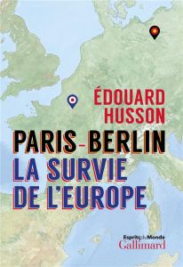 Paris - Berlin : la survie de l'Europe - Husson Edouard