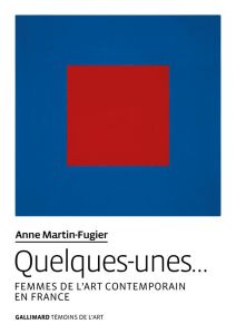 Quelques-unes…. Femmes de l'art contemporain en France - Martin-Fugier Anne