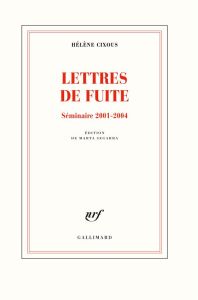 Lettres de fuite. Séminaires 2001-2004 - Cixous Hélène