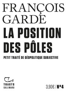 La Position des pôles. Petit traité de géopolitique subjective - Garde François