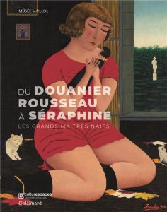 Du Douanier Rousseau à Séraphine. Les grands maîtres Naïfs - Lacourt Jeanne-Bathilde - Susanna Alex - Monnier B