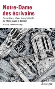Notre-Dame des écrivains. Raconter et rêver la cathédrale du Moyen Age à demain - Crépu Michel - Ginésy Antoine - Arioli Emanuele