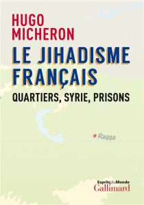 Le jihadisme français. Quartiers, Syrie, prisons - Micheron Hugo - Kepel Gilles - Balanche Fabrice