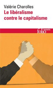 Le libéralisme contre le capitalisme. Edition revue et augmentée - Charolles Valérie