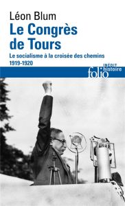 Le congrès de Tours. Le socialisme à la croisée des chemins, 1919-1920 - Blum Léon - Ducoulombier Romain