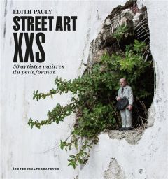 Street art XXS. 50 artistes maîtres du petit format - Pauly Edith