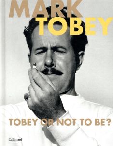 Mark Tobey. Tobey or not to be ? Edition bilingue français-anglais - Debray Cécile - Bertrand Dorléac Laurence - Anfam