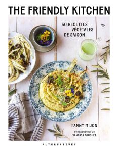 The Friendly Kitchen. 50 recettes végétales de saison - Fanny Mijon - Fouquet Vanessa