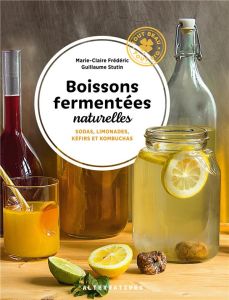 Boissons fermentées naturelles. Sodas, limonades, kéfirs et kombuchas - Frédéric Marie-Claire - Stutin Guillaume