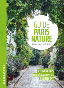 Guide Paris nature. 7 itinéraires pour découvrir la ville autrement - Lévy Nathalie - Martin Camille