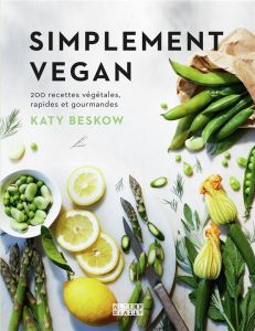 Simplement vegan. 200 recettes végétales, rapides et gourmandes - Beskow Katy - Albert Luke - Olivo Géraldine