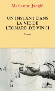 Un instant dans la vie de Léonard de Vinci. Et autres histoires - Jaeglé Marianne