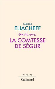 Ma vie avec la comtesse de Ségur - Eliacheff Caroline