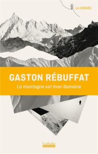 La montagne est mon domaine - Rébuffat Gaston - Rébuffat Françoise