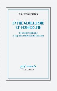 Entre globalisme et démocratie : l'économie politique à l'âge du néolibéralisme finissant - Streeck Wolfgang - Joly Frédéric