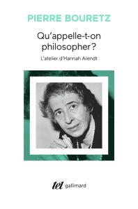 Qu'appelle-t-on philosopher ? L'atelier d'Hannah Arendt - Bouretz Pierre