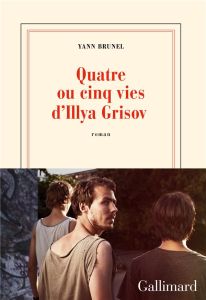 Quatre ou cinq vies d'Illya Grisov - Brunel Yann