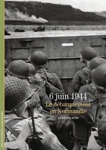 6 juin 1944. Le débarquement en Normandie - Kemp Anthony