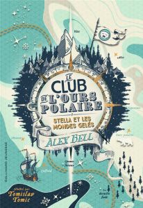Le club de l'ours polaire Tome 1 : Stella et les mondes gelés - Bell Alex - Tomic Tomislav - Fiore Faustina
