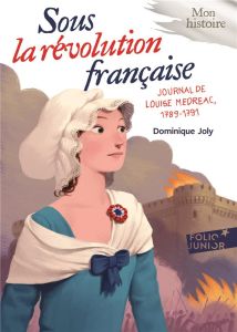 Sous la Révolution française. Journal de Louise Médréac (1789-1791) - Joly Dominique