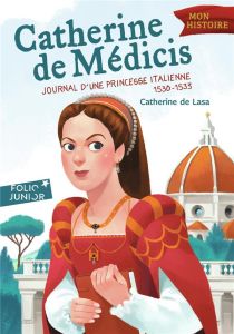 Catherine de Médicis. Journal d'une princesse italienne 1530-1533 - Lasa Catherine de