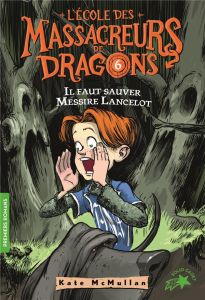 L'Ecole des Massacreurs de Dragons Tome 6 : Il faut sauver Messire Lancelot - McMullan Kate - Rubio Vanessa - Basso Bill