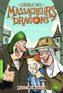 L'Ecole des Massacreurs de Dragons Tome 10 : Un dragon à l'école - McMullan Kate - Basso Bill - Rubio-Barreau Vanessa