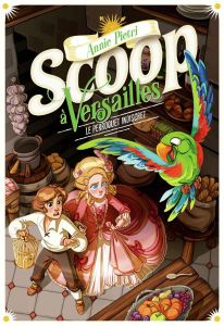 Scoop à Versailles Tome 4 : Le perroquet indiscret - Pietri Annie - Lepage Mégane