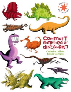 Comment ratatiner les dinosaures ? - Leblanc Catherine - Garrigue Roland