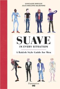 Suave in Every Situation. A Rakish Style Guide for Men - Dupleix Gonzague - Delhomme Jean-Philippe