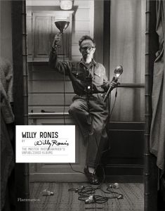 WILLY RONIS BY WILLY RONIS - THE MASTER PHOTOGRAPHER'S UNPUBLISHED ALBUMS - RONIS WILLY