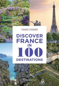 DISCOVER FRANCE IN 100 DESTINATIONS - ILLUSTRATIONS, COULEUR - FERRAND FRANCK