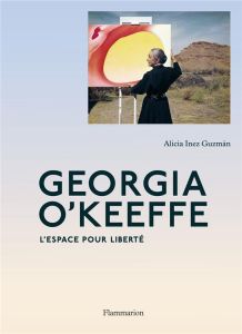 Georgia O'Keeffe. L'espace pour liberté - Guzmán Alicia Inez - Debiton Julie