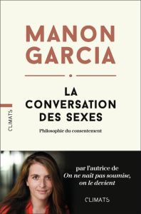 La conversation des sexes. Philosophie du consentement - Garcia Manon