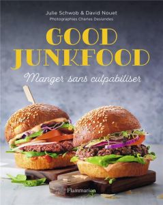 Good junkfood. Manger sans culpabiliser - Schwob Julie - Nouet David - Deslandes Charly