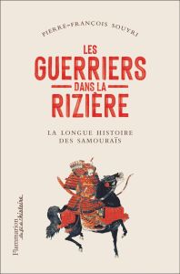Les guerriers dans la rizière. La longue histoire des samouraïs - Souyri Pierre-François