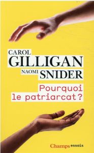 Pourquoi le patriarcat ? - Gilligan Carol - Snider Naomi - Roche Cécile - Nur