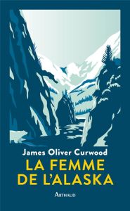 La femme de l'Alaska - Curwood James Oliver - Lanni Dominique - Savin Tri