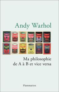 Ma philosophie de A à B et vice versa - Warhol Andy - Véron Marianne