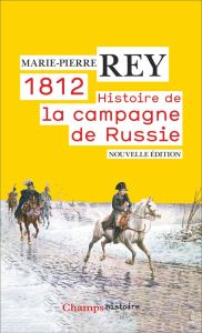 1812. Histoire de la campagne de Russie - Rey Marie-Pierre