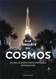 A la conquête du cosmos. 60 ans d'aventures spatiales françaises - Arnould Jacques - Baptiste Philippe