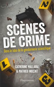 Scènes de crime. Dans le labo de la gendarmerie scientifique - Mallaval Catherine - Nocent Mathieu